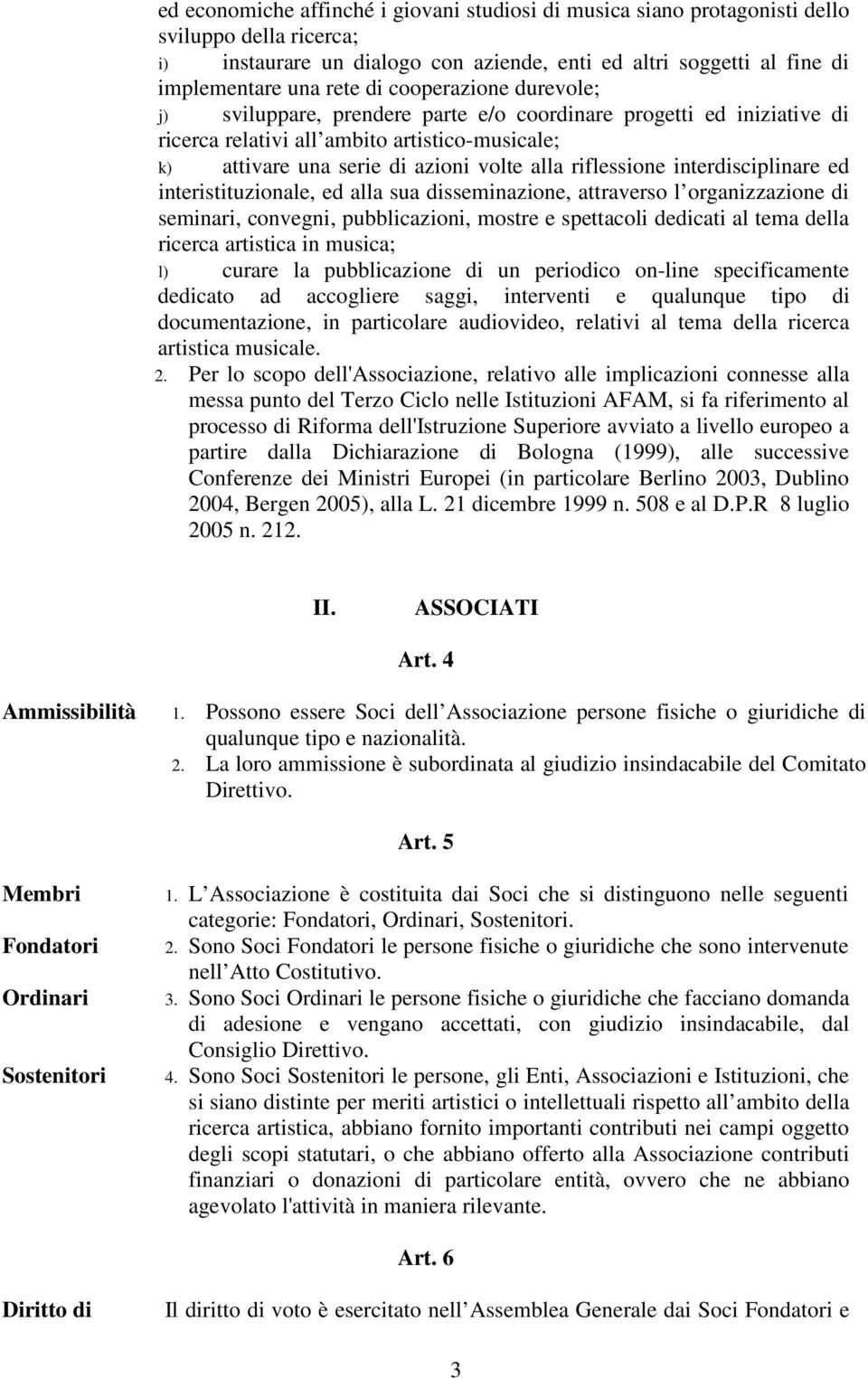 interdisciplinare ed interistituzionale, ed alla sua disseminazione, attraverso l organizzazione di seminari, convegni, pubblicazioni, mostre e spettacoli dedicati al tema della ricerca artistica in