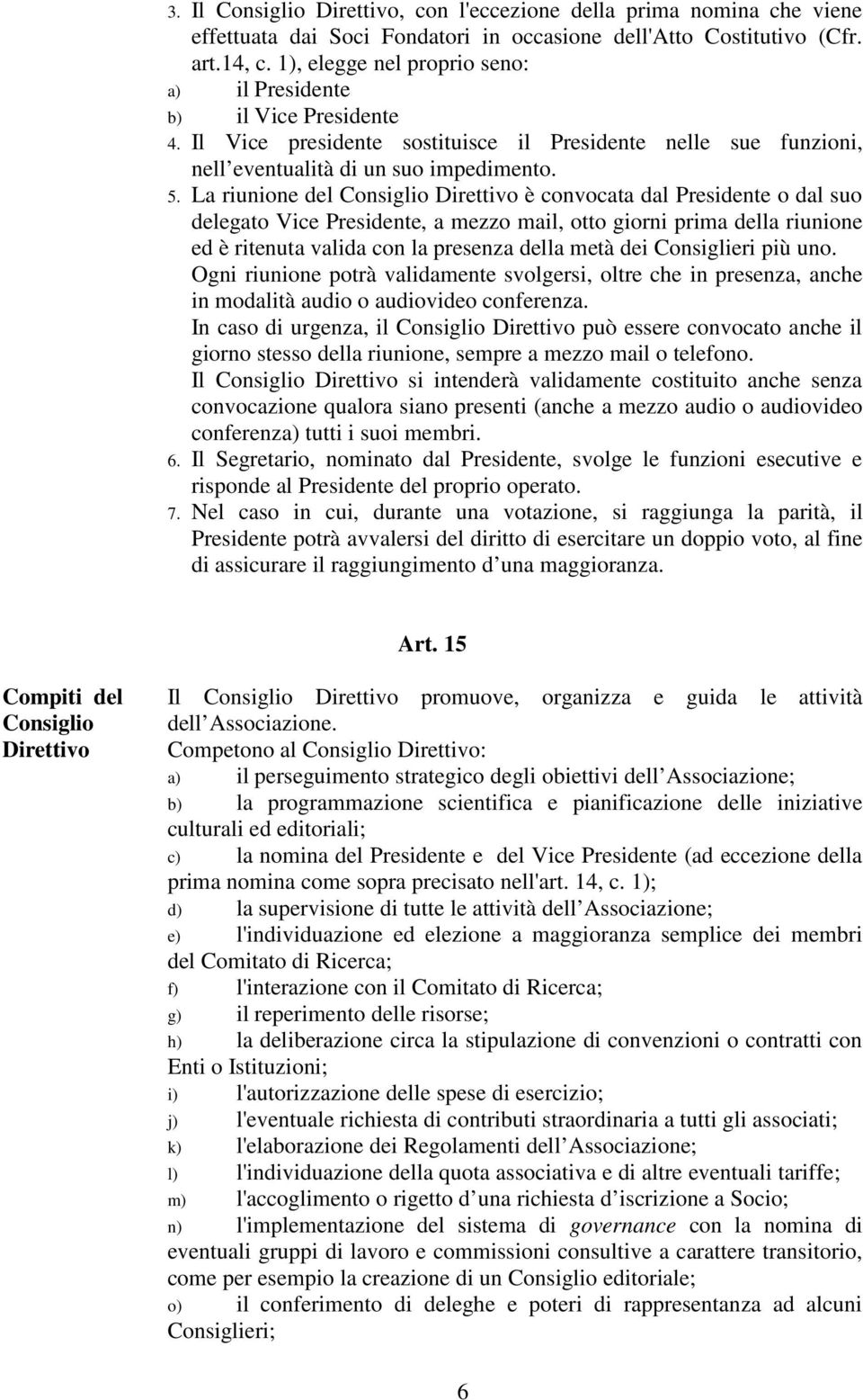 La riunione del Consiglio Direttivo è convocata dal Presidente o dal suo delegato Vice Presidente, a mezzo mail, otto giorni prima della riunione ed è ritenuta valida con la presenza della metà dei