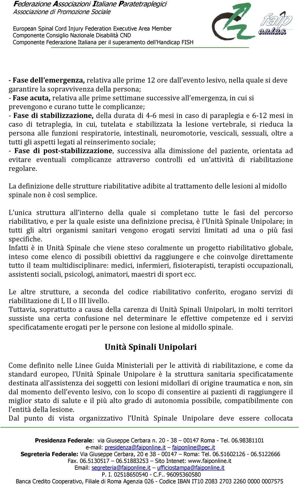 stabilizzata la lesione vertebrale, si rieduca la persona alle funzioni respiratorie, intestinali, neuromotorie, vescicali, sessuali, oltre a tutti gli aspetti legati al reinserimento sociale; - Fase