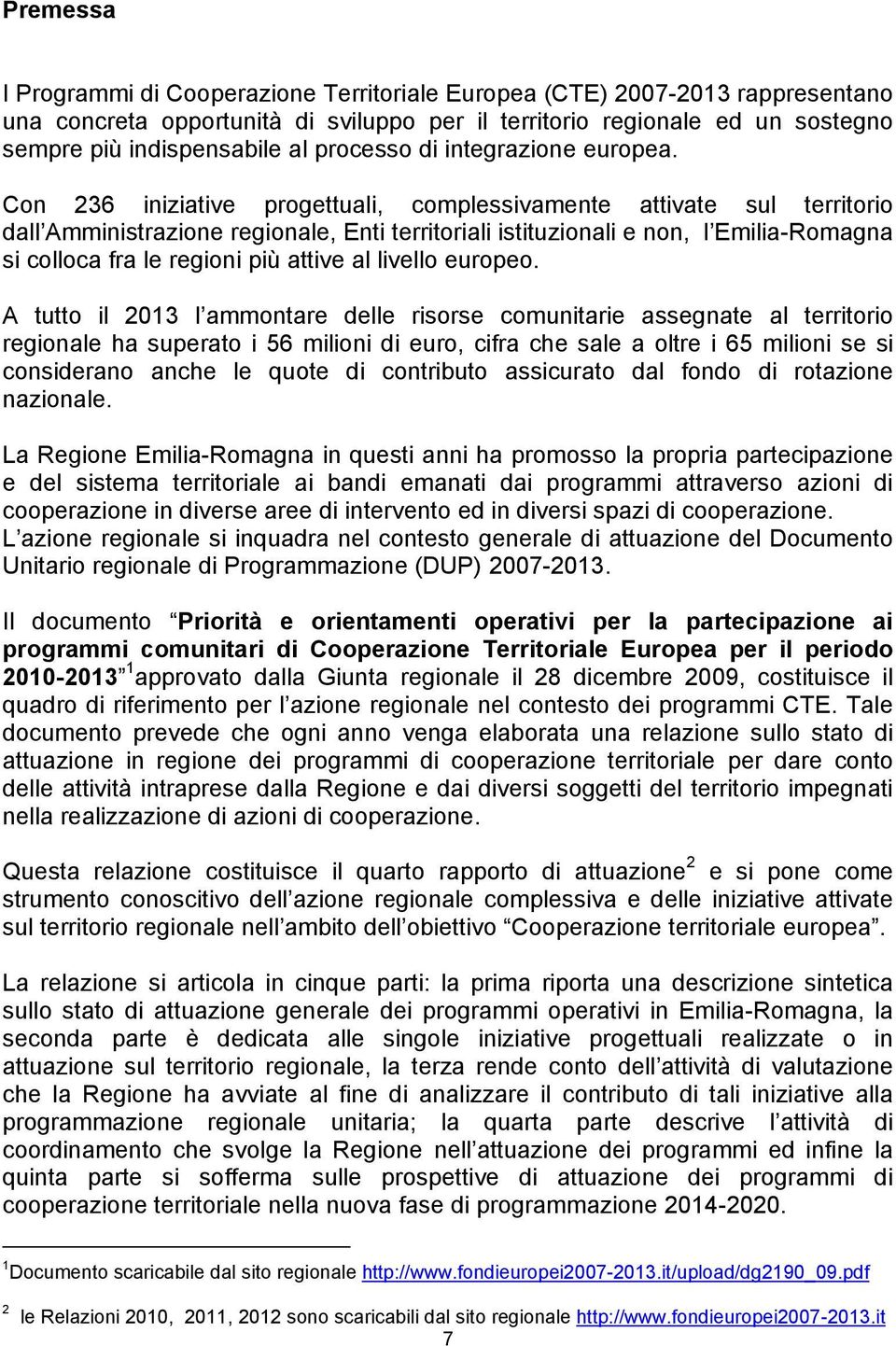 Con 236 iniziative progettuali, complessivamente attivate sul territorio dall Amministrazione regionale, Enti territoriali istituzionali e non, l Emilia-Romagna si colloca fra le regioni più attive