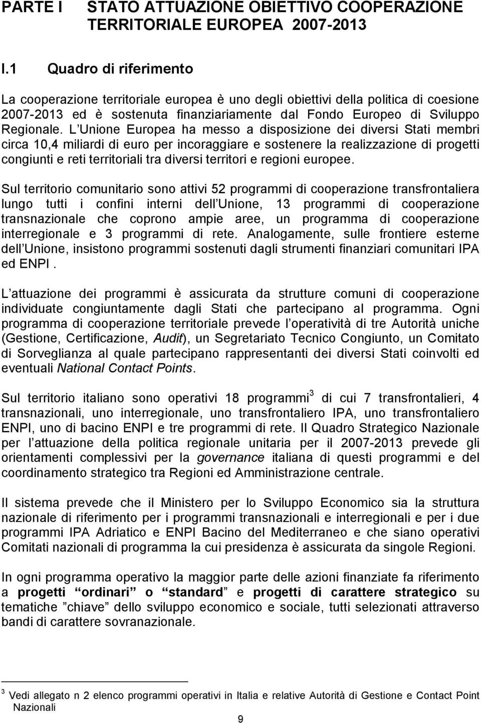 L Unione Europea ha messo a disposizione dei diversi Stati membri circa 10,4 miliardi di euro per incoraggiare e sostenere la realizzazione di progetti congiunti e reti territoriali tra diversi