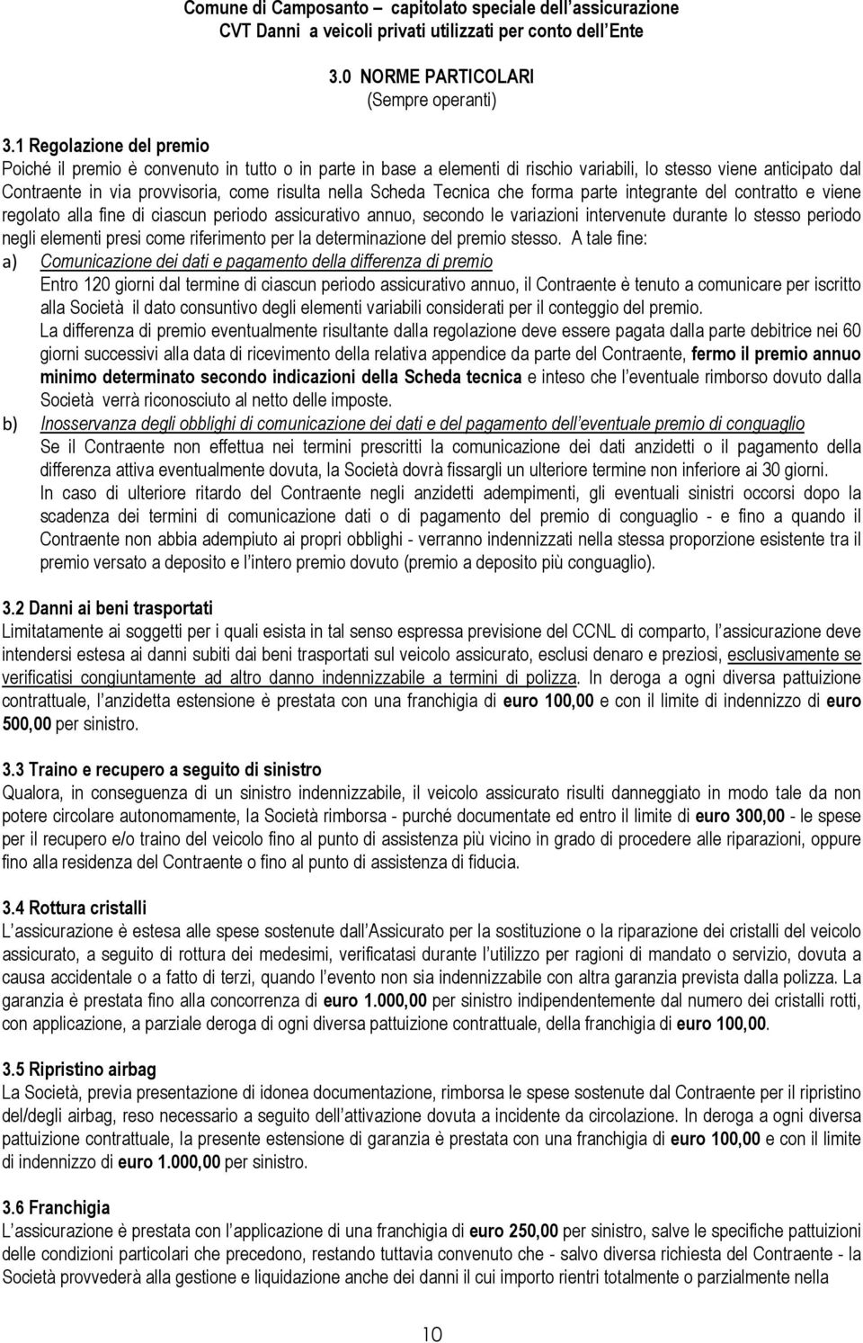 Scheda Tecnica che forma parte integrante del contratto e viene regolato alla fine di ciascun periodo assicurativo annuo, secondo le variazioni intervenute durante lo stesso periodo negli elementi