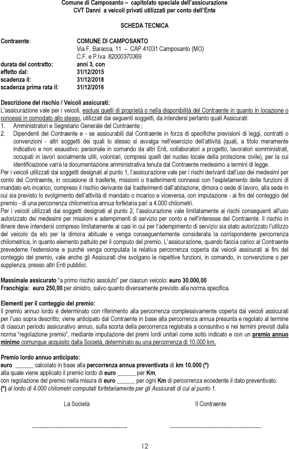 per i veicoli, esclusi quelli di proprietà o nella disponibilità del Contraente in quanto in locazione o concessi in comodato allo stesso, utilizzati dai seguenti soggetti, da intendersi pertanto