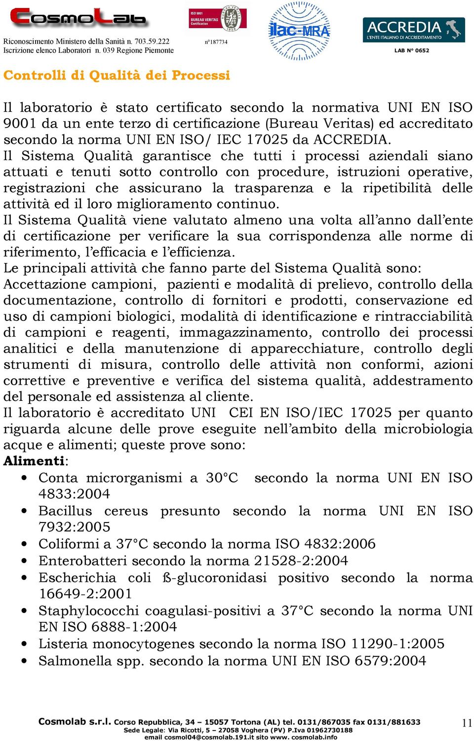 Il Sistema Qualità garantisce che tutti i processi aziendali siano attuati e tenuti sotto controllo con procedure, istruzioni operative, registrazioni che assicurano la trasparenza e la ripetibilità