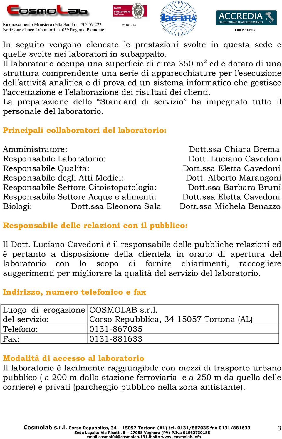 informatico che gestisce l accettazione e l elaborazione dei risultati dei clienti. La preparazione dello Standard di servizio ha impegnato tutto il personale del laboratorio.