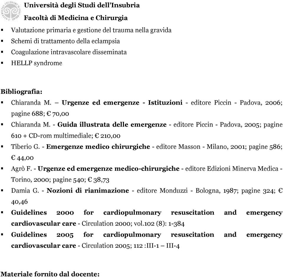 - Guida illustrata delle emergenze - editore Piccin - Padova, 2005; pagine 610 + CD-rom multimediale; 210,00 Tiberio G.