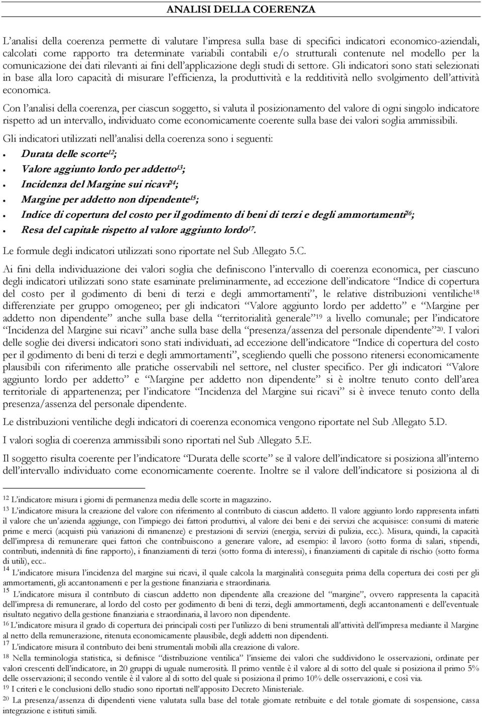 Gli indicatori sono stati selezionati in base alla loro capacità di misurare l efficienza, la produttività e la redditività nello svolgimento dell attività economica.