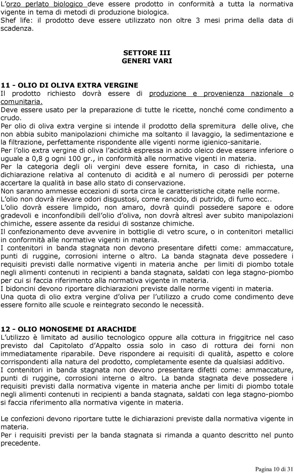 SETTORE III GENERI VARI 11 - OLIO DI OLIVA EXTRA VERGINE Il prodotto richiesto dovrà essere di produzione e provenienza nazionale o comunitaria.