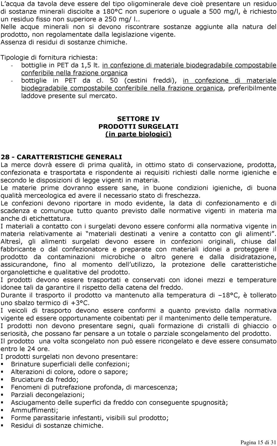 Assenza di residui di sostanze chimiche. Tipologie di fornitura richiesta: - bottiglie in PET da 1,5 lt.