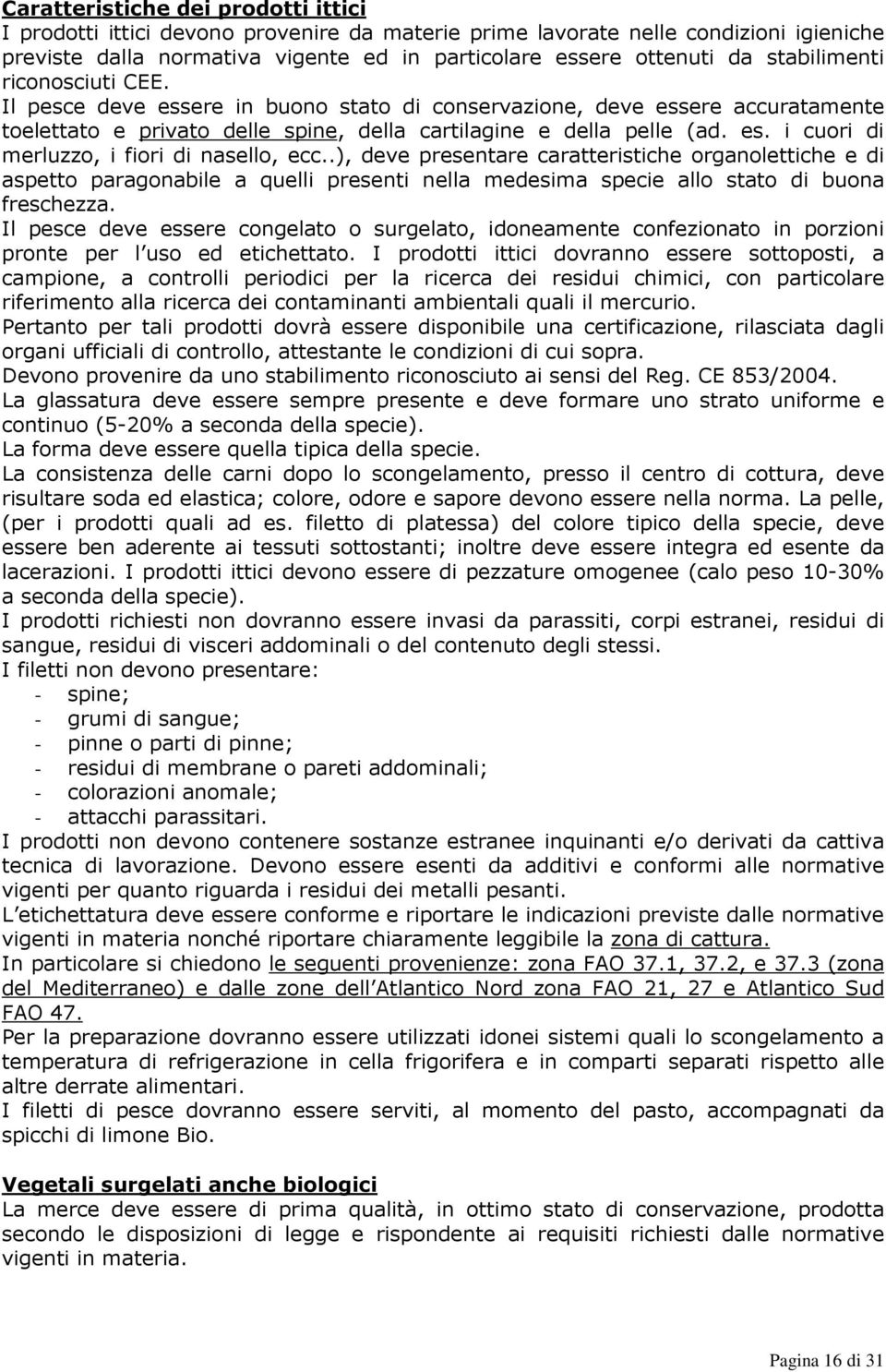 .), deve presentare caratteristiche organolettiche e di aspetto paragonabile a quelli presenti nella medesima specie allo stato di buona freschezza.