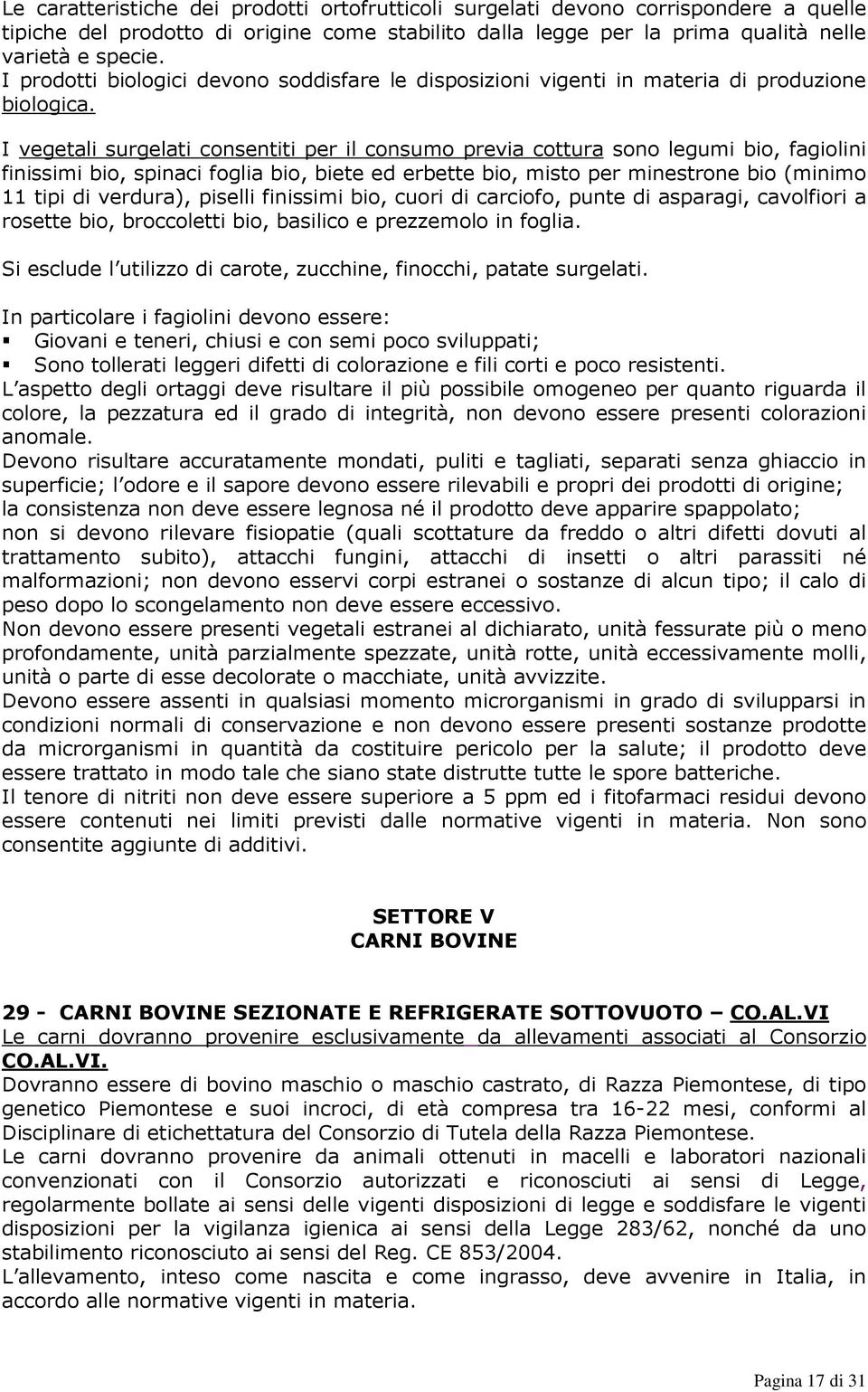 I vegetali surgelati consentiti per il consumo previa cottura sono legumi bio, fagiolini finissimi bio, spinaci foglia bio, biete ed erbette bio, misto per minestrone bio (minimo 11 tipi di verdura),