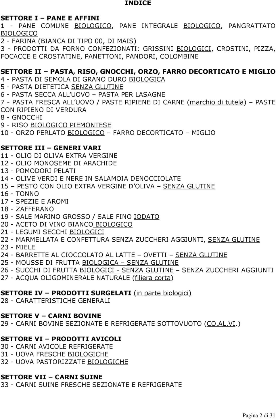 DIETETICA SENZA GLUTINE 6 - PASTA SECCA ALL UOVO PASTA PER LASAGNE 7 - PASTA FRESCA ALL UOVO / PASTE RIPIENE DI CARNE (marchio di tutela) PASTE CON RIPIENO DI VERDURA 8 - GNOCCHI 9 - RISO BIOLOGICO