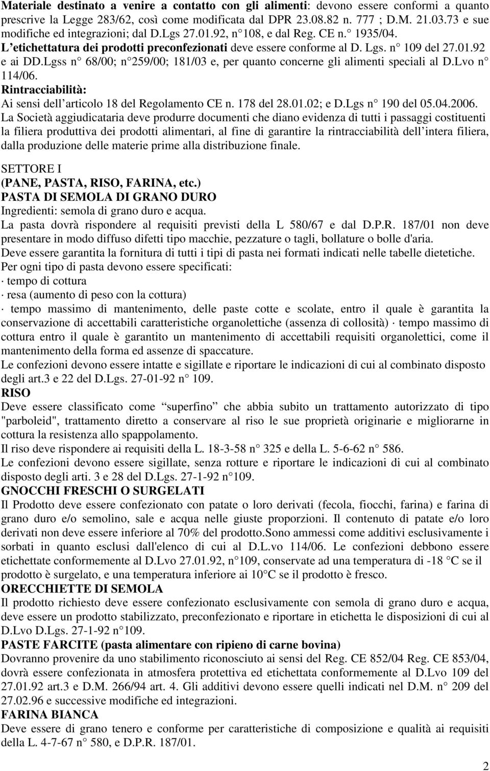 Lgss n 68/00; n 259/00; 181/03 e, per quanto concerne gli alimenti speciali al D.Lvo n 114/06. Rintracciabilità: Ai sensi dell articolo 18 del Regolamento CE n. 178 del 28.01.02; e D.Lgs n 190 del 05.