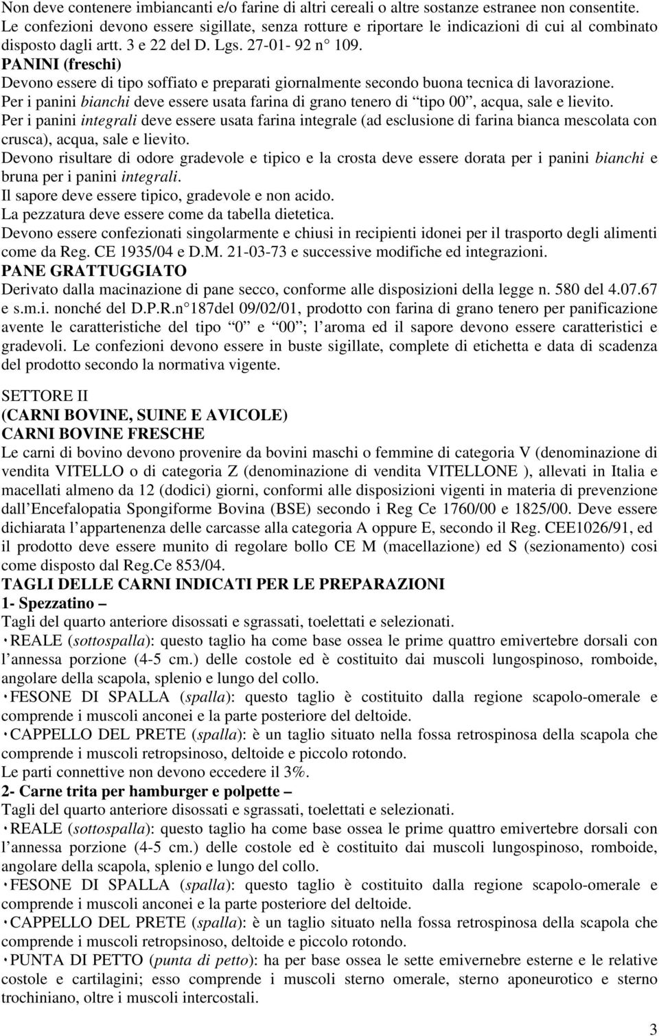 PANINI (freschi) Devono essere di tipo soffiato e preparati giornalmente secondo buona tecnica di lavorazione.