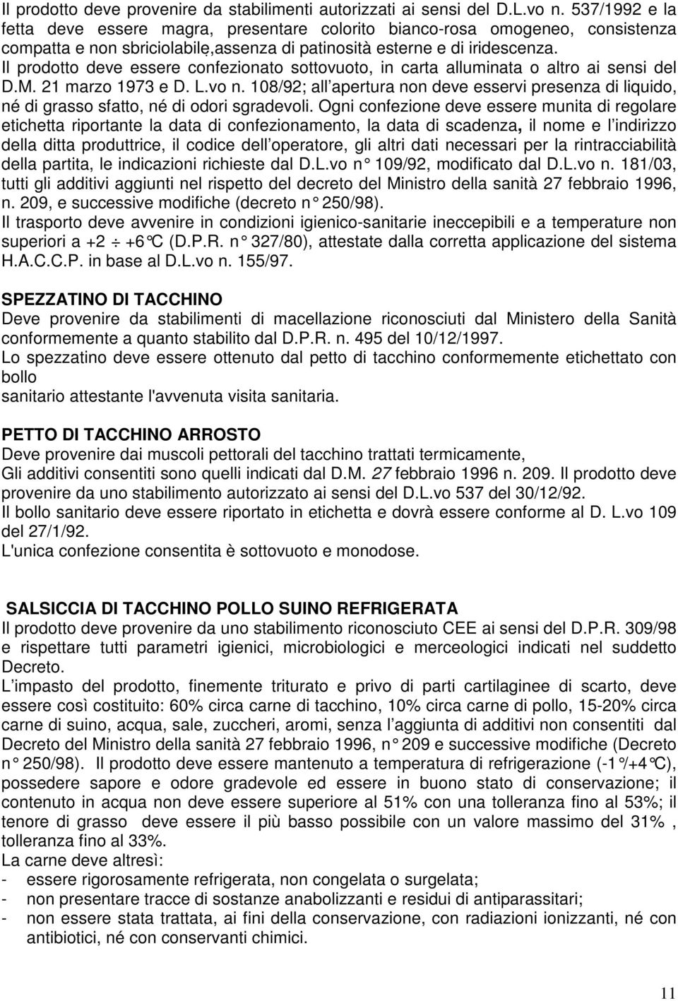 Il prodotto deve essere confezionato sottovuoto, in carta alluminata o altro ai sensi del D.M. 21 marzo 1973 e D. L.vo n.