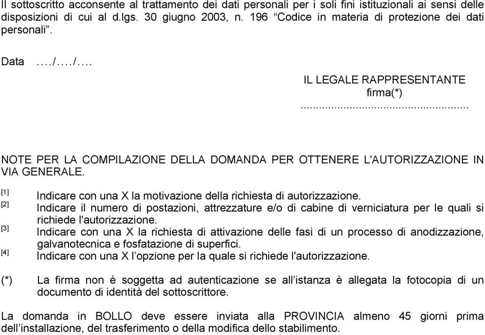 [1] Indicare con una X la motivazione della richiesta di autorizzazione. [2] Indicare il numero di postazioni, attrezzature e/o di cabine di verniciatura per le quali si [3] richiede l'autorizzazione.