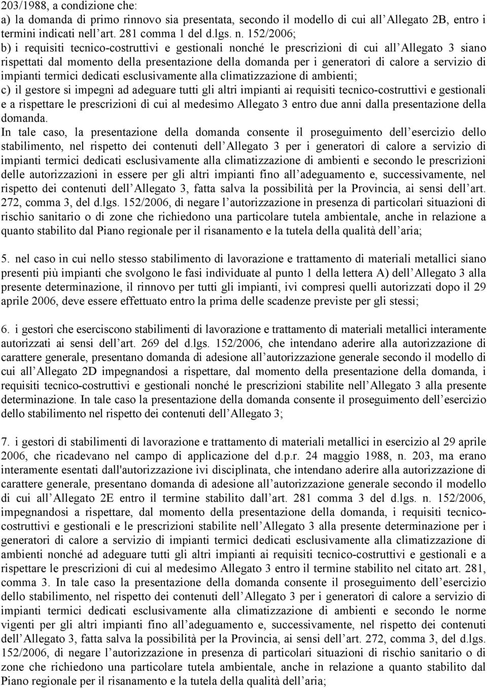 152/2006; b) i requisiti tecnico-costruttivi e gestionali nonché le prescrizioni di cui all Allegato 3 siano rispettati dal momento della presentazione della domanda per i generatori di calore a