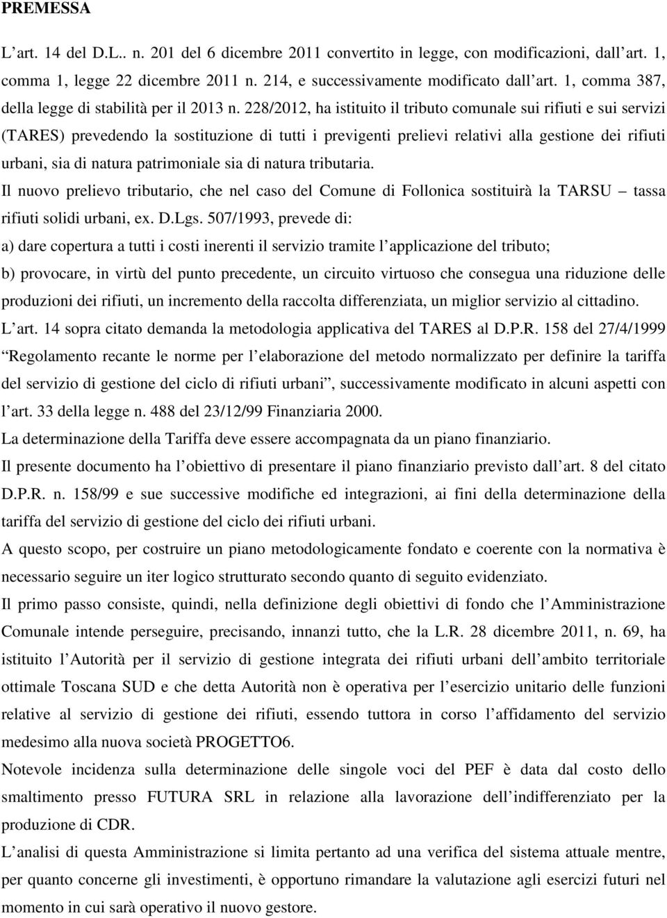 228/2012, ha istituito il tributo comunale sui rifiuti e sui servizi (TARES) prevedendo la sostituzione di tutti i previgenti prelievi relativi alla gestione dei rifiuti urbani, sia di natura