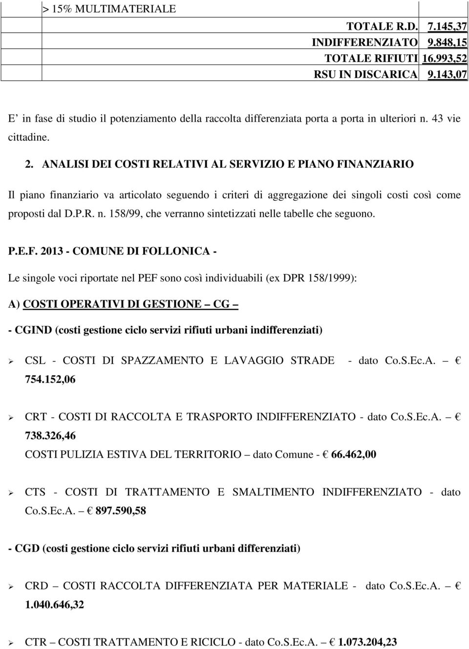 ANALISI DEI COSTI RELATIVI AL SERVIZIO E PIANO FINANZIARIO Il piano finanziario va articolato seguendo i criteri di aggregazione dei singoli costi così come proposti dal D.P.R. n.