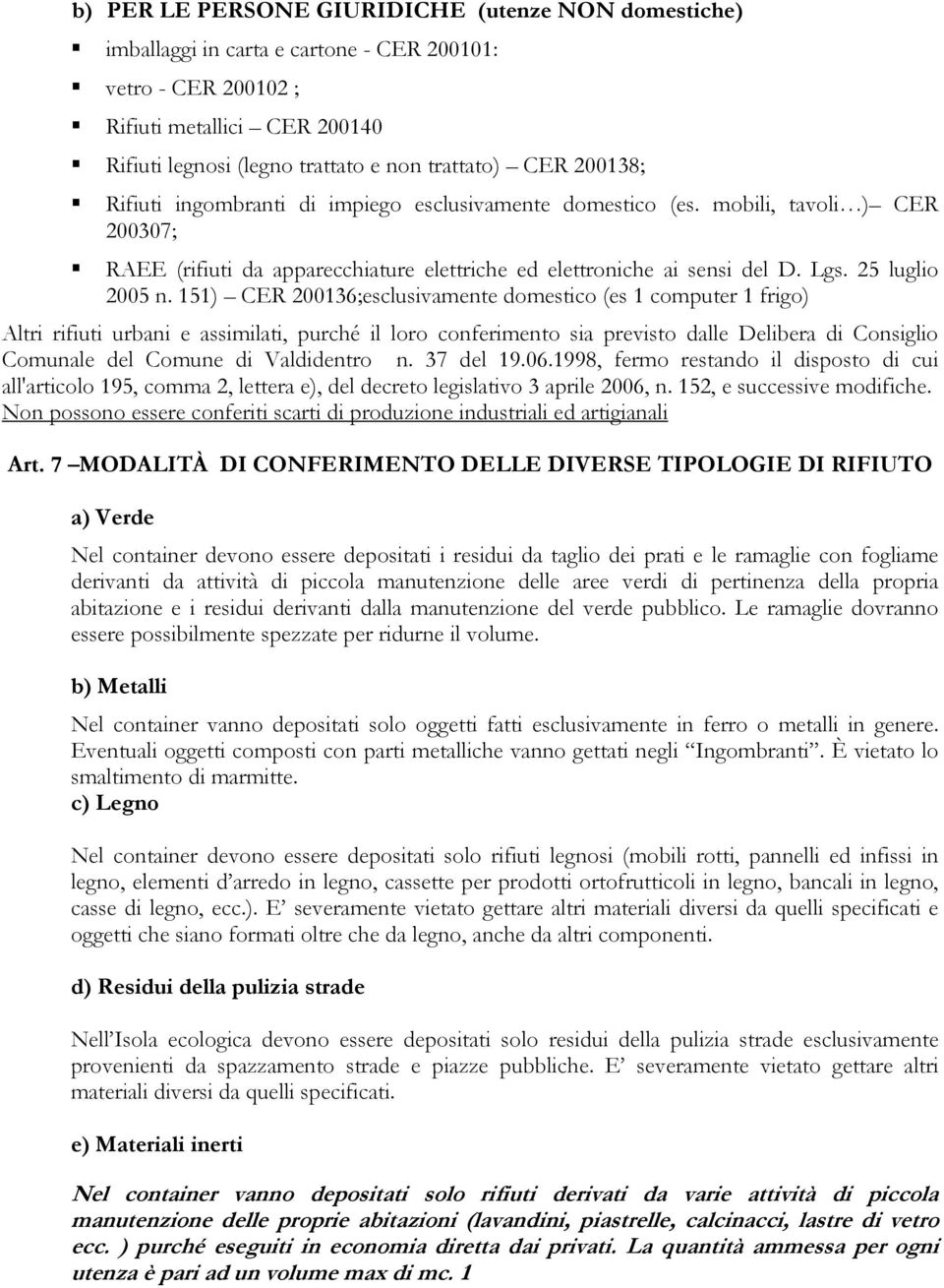 151) CER 200136;esclusivamente domestico (es 1 computer 1 frigo) Altri rifiuti urbani e assimilati, purché il loro conferimento sia previsto dalle Delibera di Consiglio Comunale del Comune di