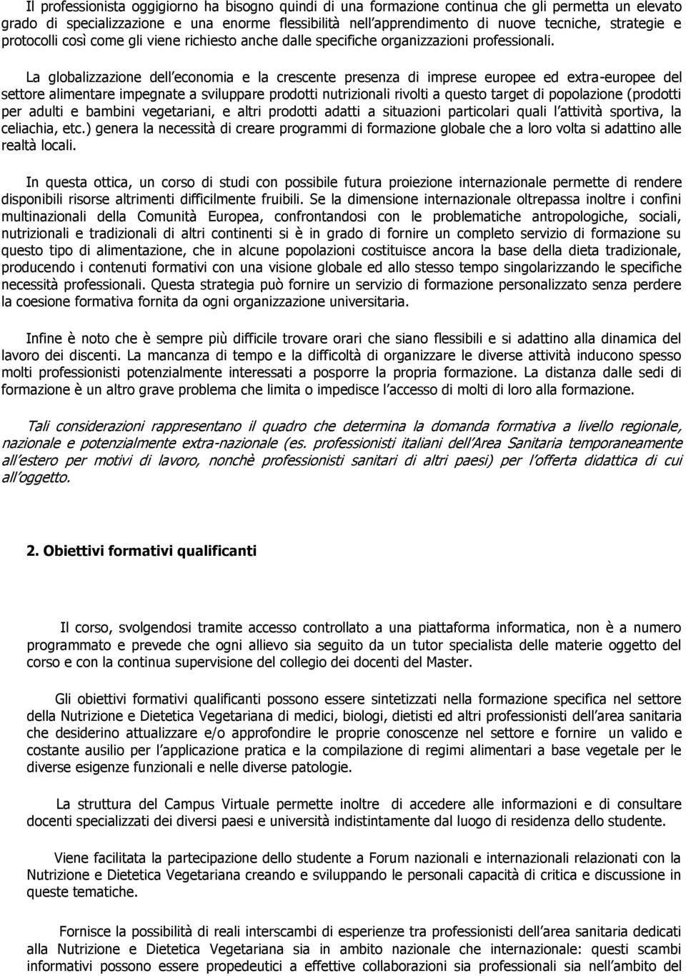 La globalizzazione dell economia e la crescente presenza di imprese europee ed extra-europee del settore alimentare impegnate a sviluppare prodotti nutrizionali rivolti a questo target di popolazione