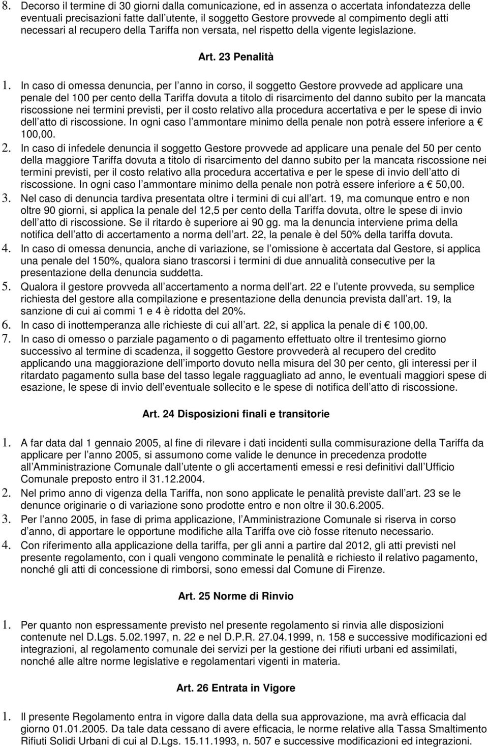 In caso di omessa denuncia, per l anno in corso, il soggetto Gestore provvede ad applicare una penale del 100 per cento della Tariffa dovuta a titolo di risarcimento del danno subito per la mancata