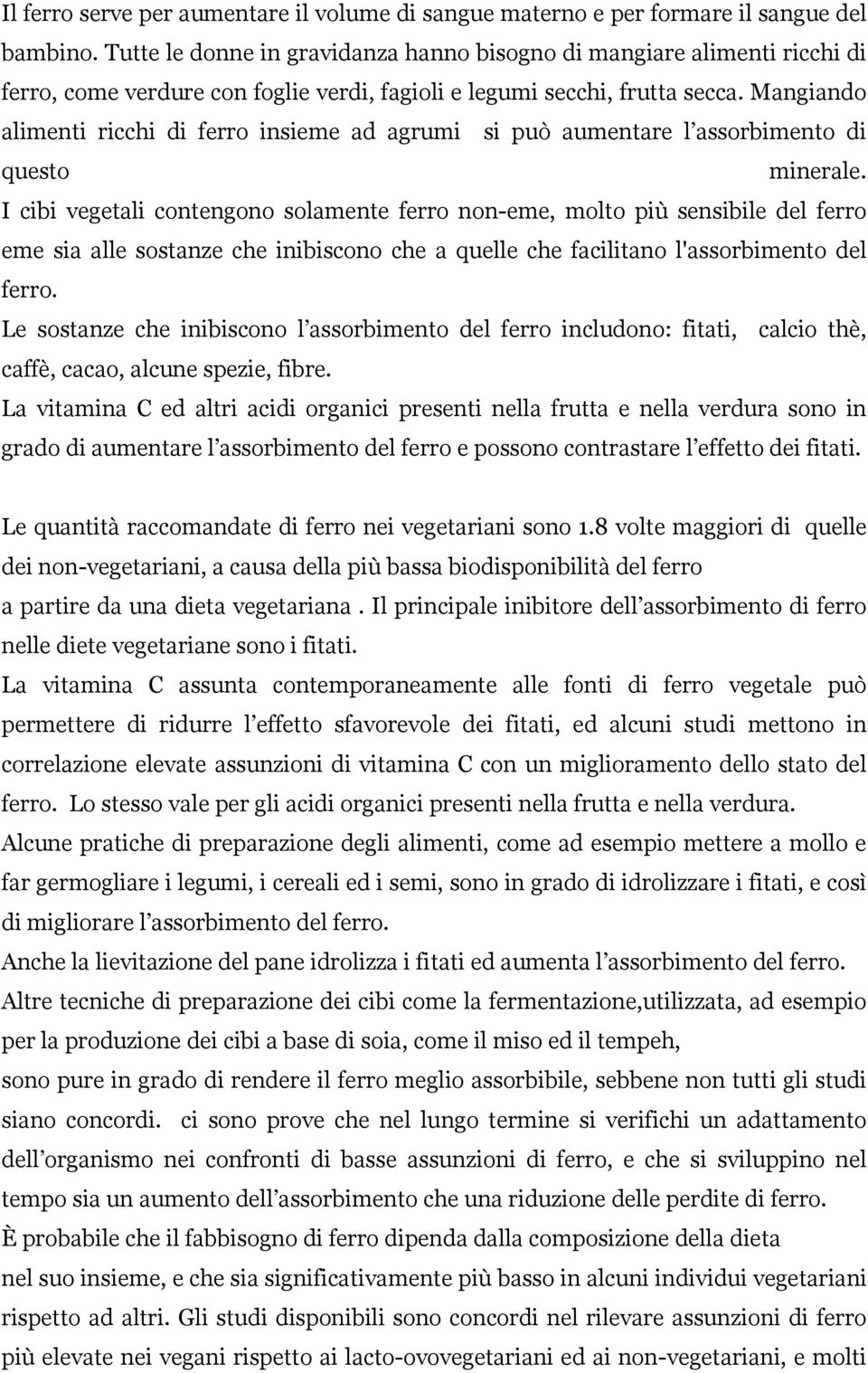 Mangiando alimenti ricchi di ferro insieme ad agrumi si può aumentare l assorbimento di questo minerale.