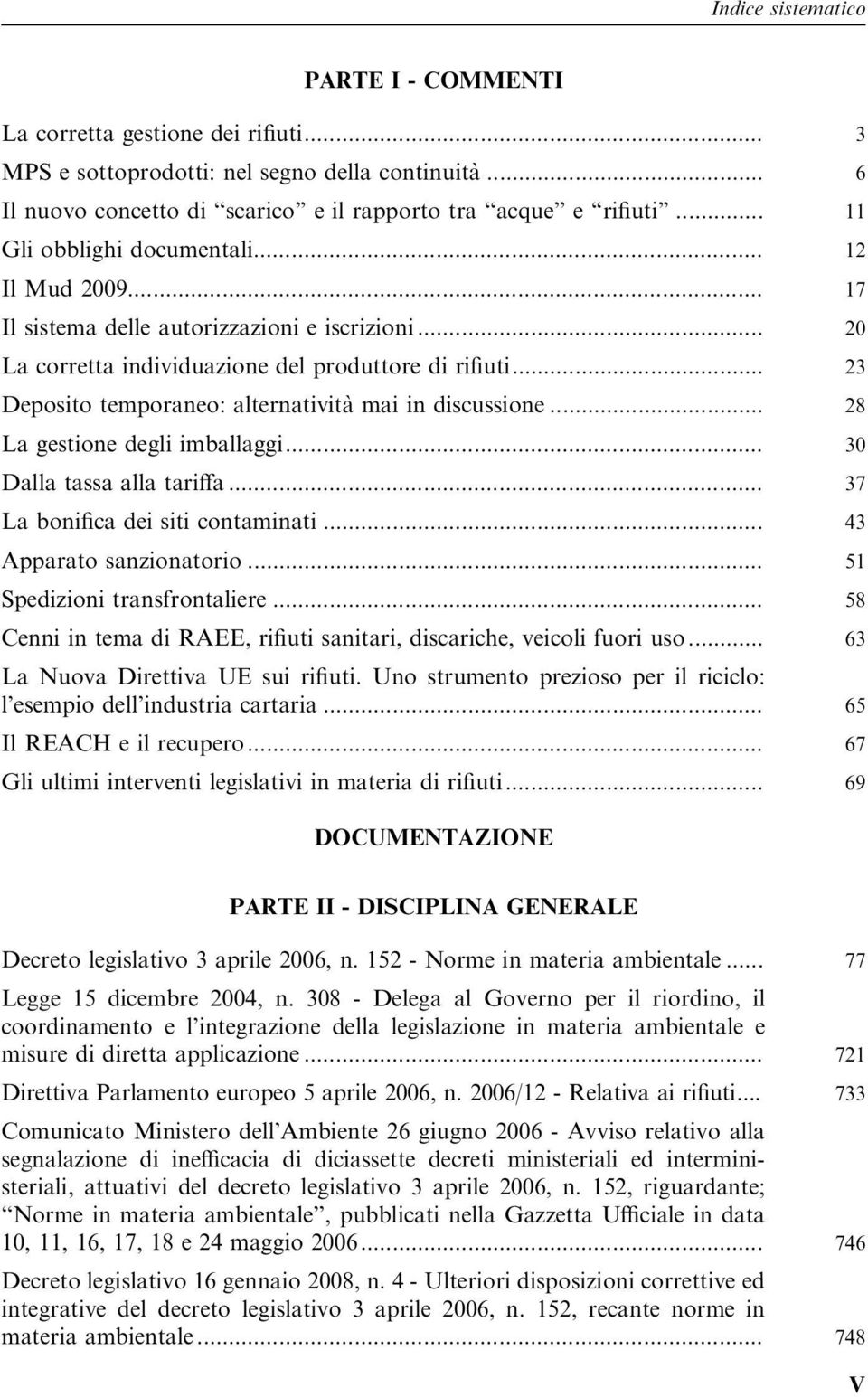 .. 23 Deposito temporaneo: alternativita` mai in discussione... 28 La gestione degli imballaggi... 30 Dalla tassa alla tariffa... 37 La bonifica dei siti contaminati... 43 Apparato sanzionatorio.