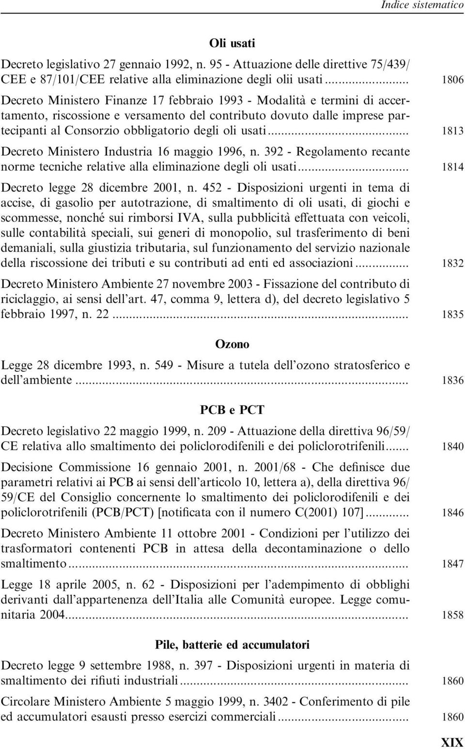 usati... 1813 Decreto Ministero Industria 16 maggio 1996, n. 392 - Regolamento recante norme tecniche relative alla eliminazione degli oli usati... 1814 Decreto legge 28 dicembre 2001, n.