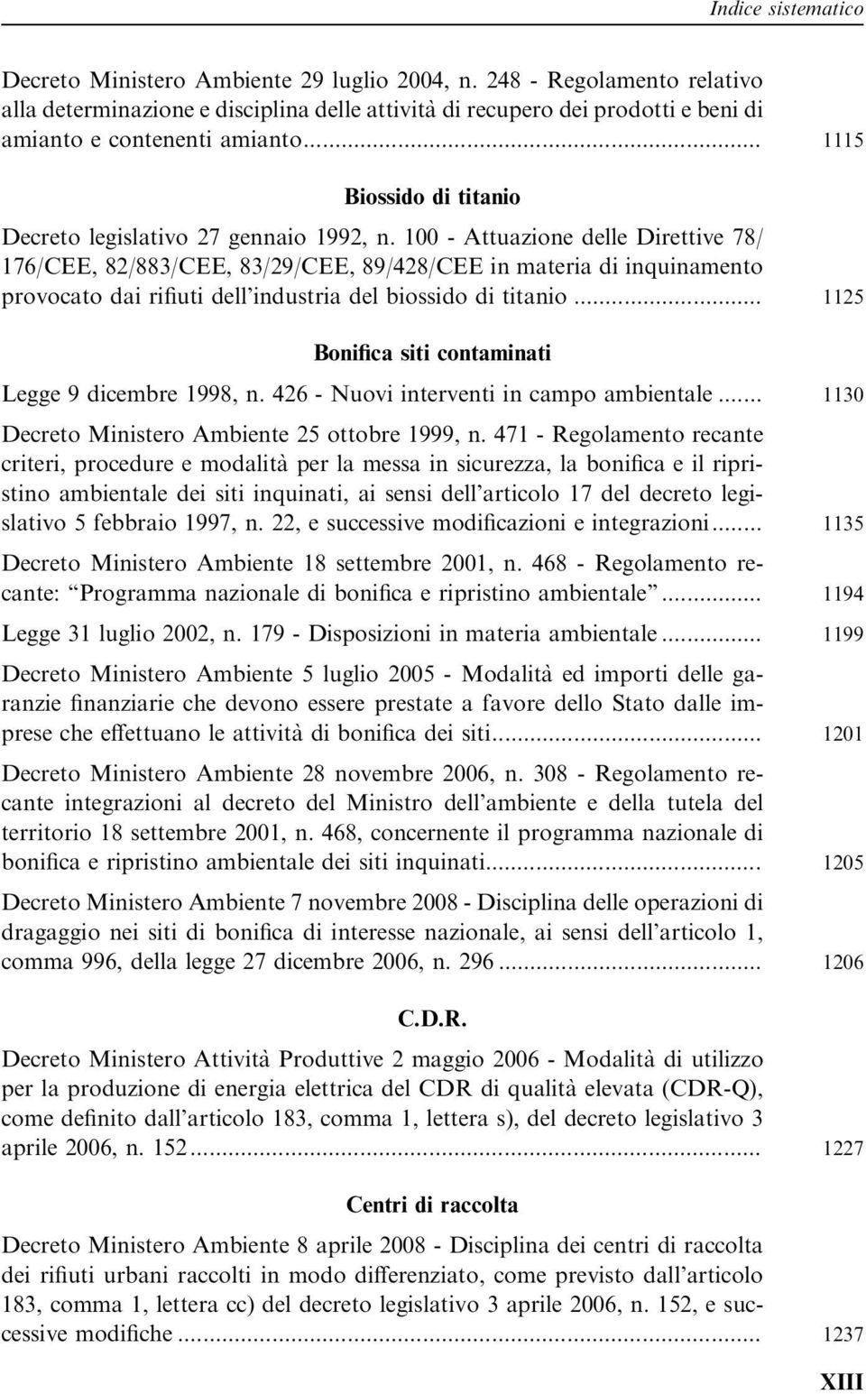 100 - Attuazione delle Direttive 78/ 176/CEE, 82/883/CEE, 83/29/CEE, 89/428/CEE in materia di inquinamento provocato dai rifiuti dell industria del biossido di titanio.