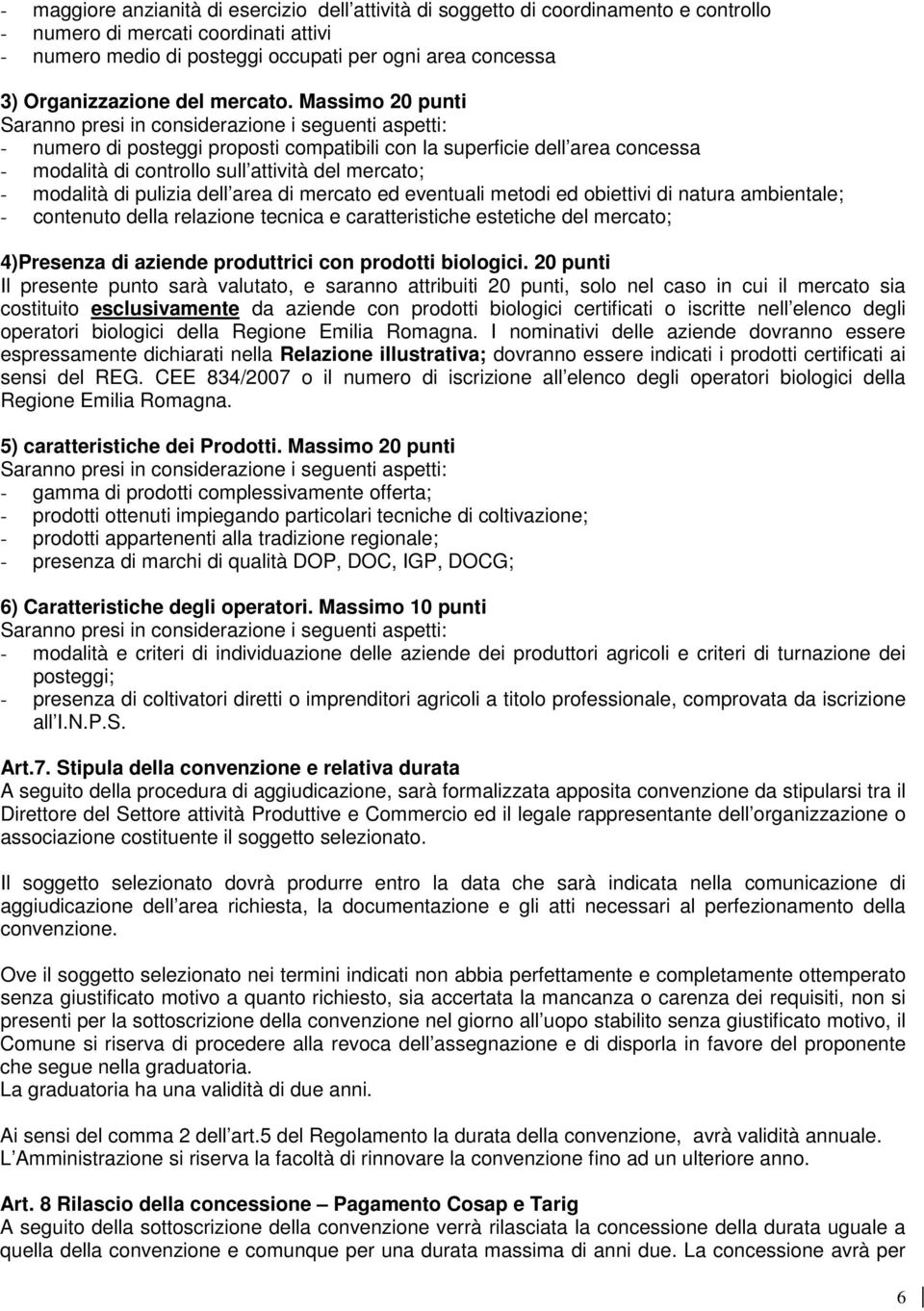 Massimo 20 punti - numero di posteggi proposti compatibili con la superficie dell area concessa - modalità di controllo sull attività del mercato; - modalità di pulizia dell area di mercato ed