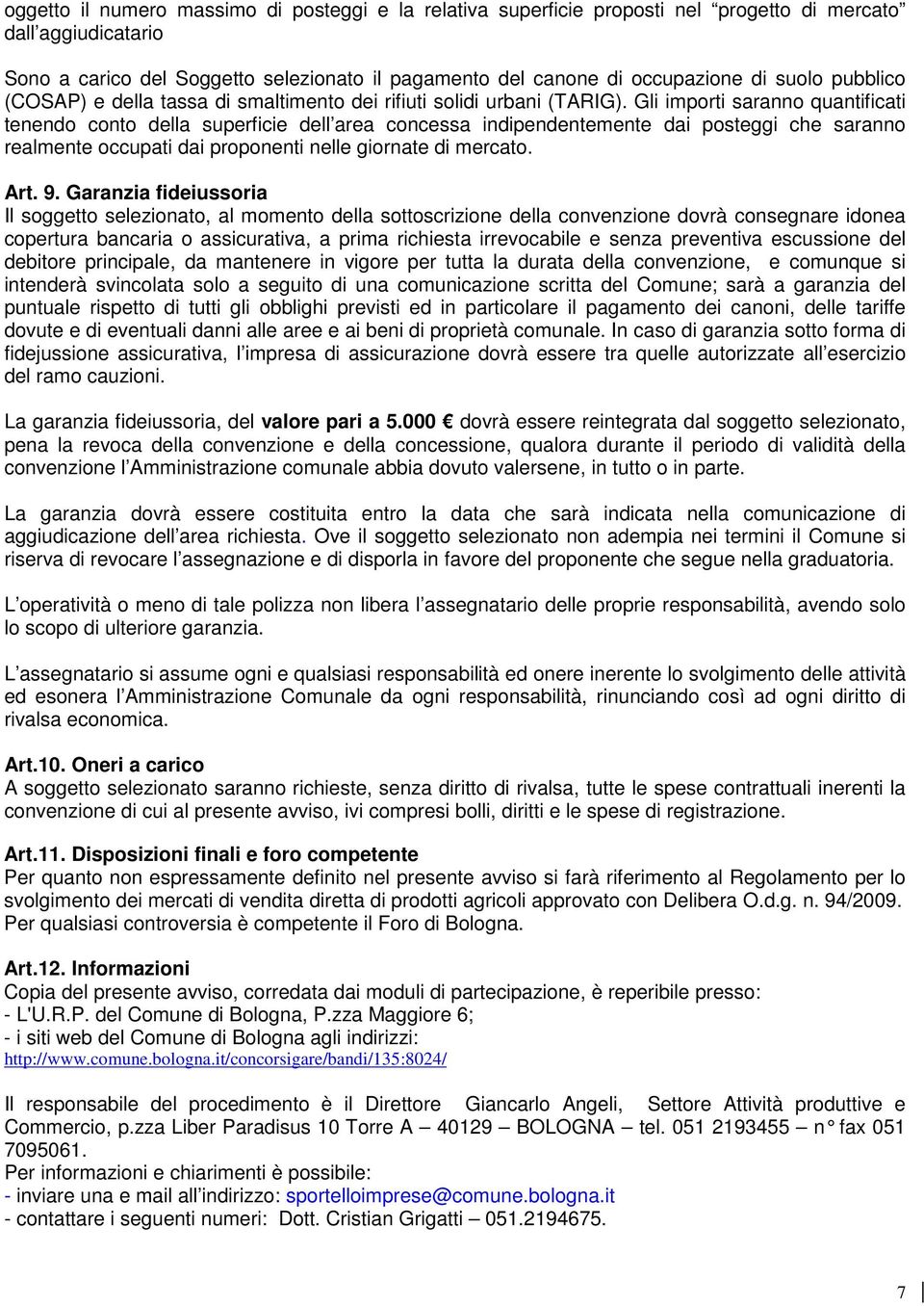 Gli importi saranno quantificati tenendo conto della superficie dell area concessa indipendentemente dai posteggi che saranno realmente occupati dai proponenti nelle giornate di mercato. Art. 9.