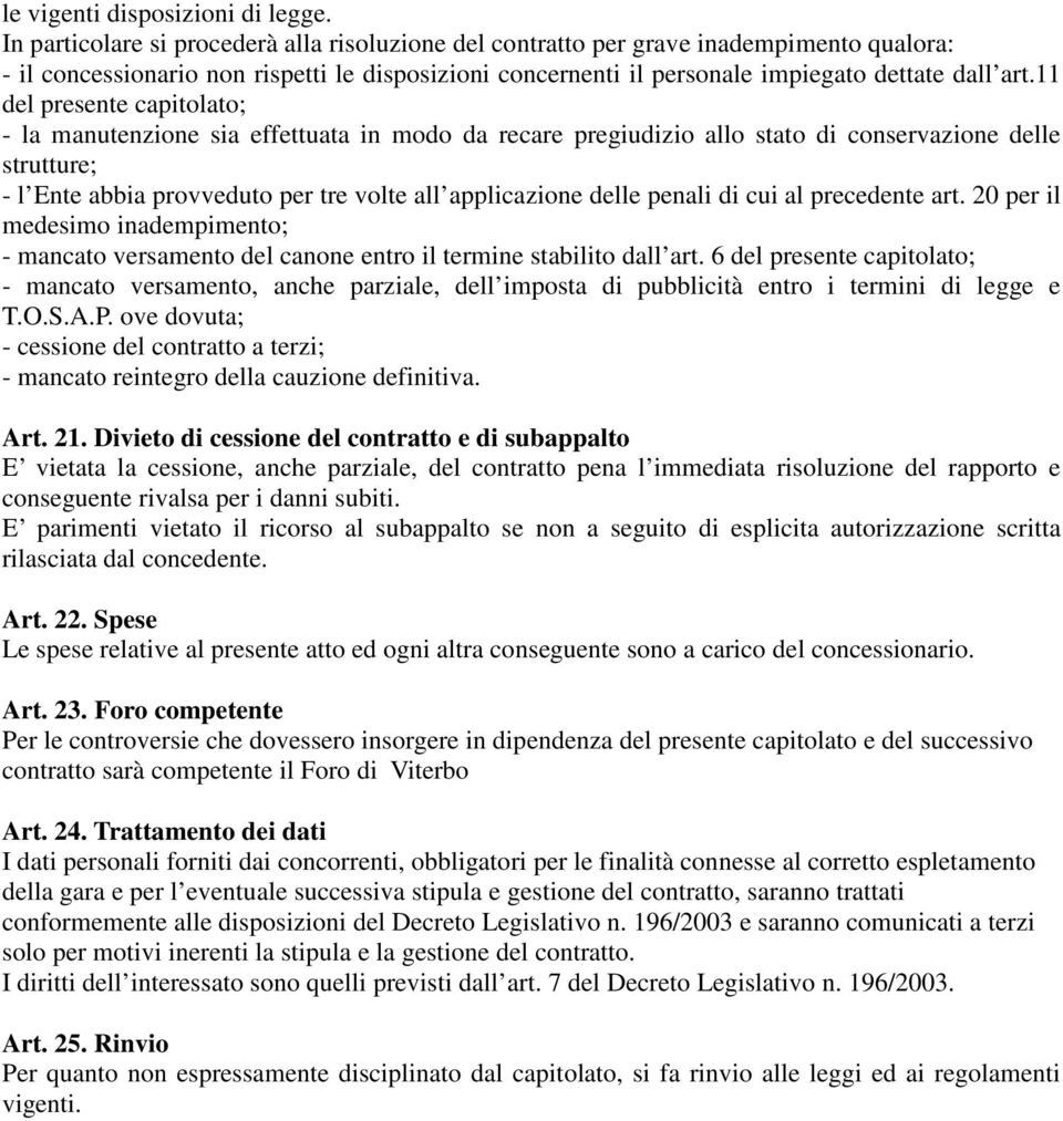 11 del presente capitolato; - la manutenzione sia effettuata in modo da recare pregiudizio allo stato di conservazione delle strutture; - l Ente abbia provveduto per tre volte all applicazione delle