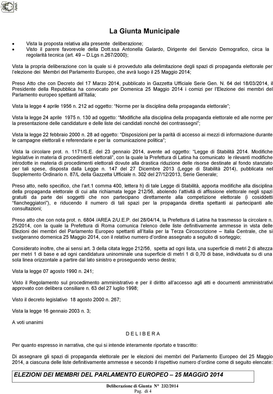 267/2000); Vista la propria deliberazione con la quale si è provveduto alla delimitazione degli spazi di propaganda elettorale per l elezione dei Membri del Parlamento Europeo, che avrà luogo il 25