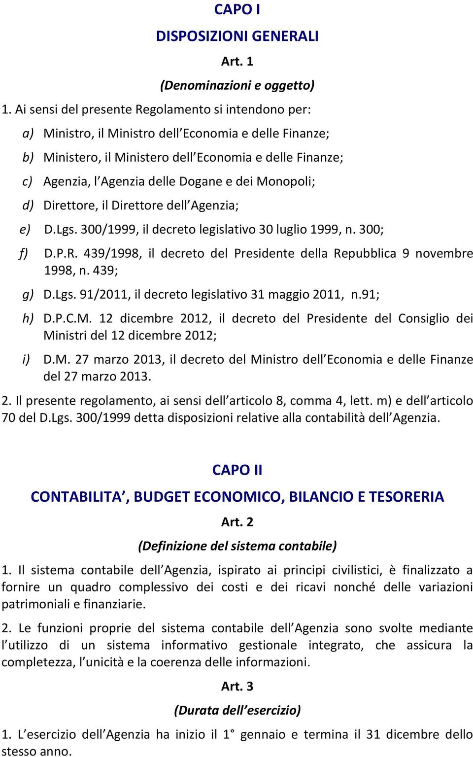 Dogane e dei Monopoli; d) Direttore, il Direttore dell Agenzia; e) D.Lgs. 300/1999, il decreto legislativo 30 luglio 1999, n. 300; f) D.P.R.