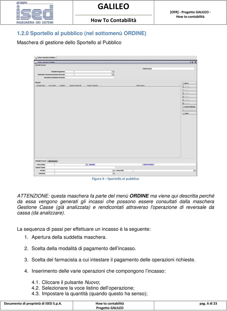 descritta perché da essa vengono generati gli incassi che possono essere consultati dalla maschera Gestione Casse (già analizzata) e rendicontati attraverso l operazione di reversale da cassa (da