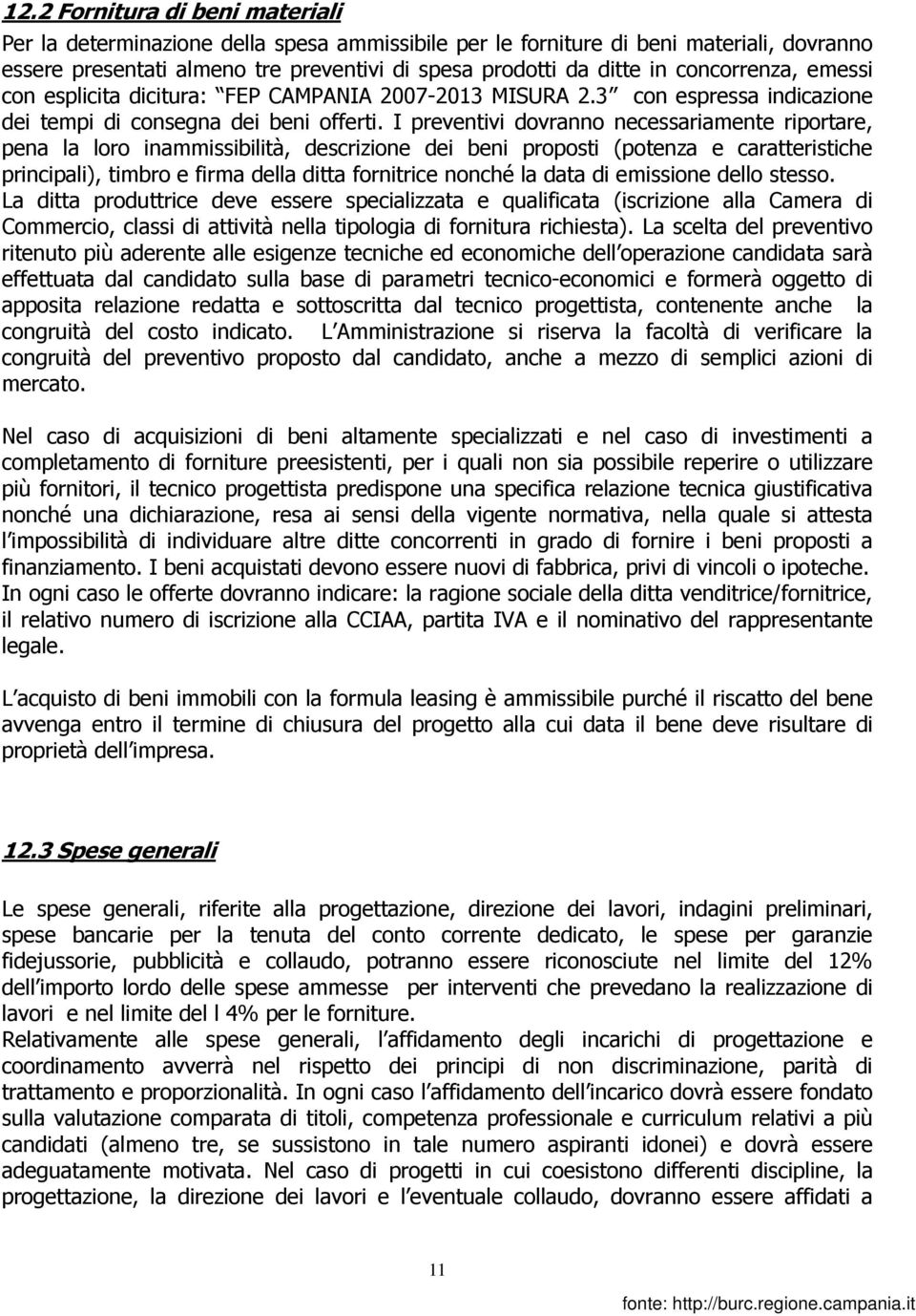 I preventivi dovranno necessariamente riportare, pena la loro inammissibilità, descrizione dei beni proposti (potenza e caratteristiche principali), timbro e firma della ditta fornitrice nonché la