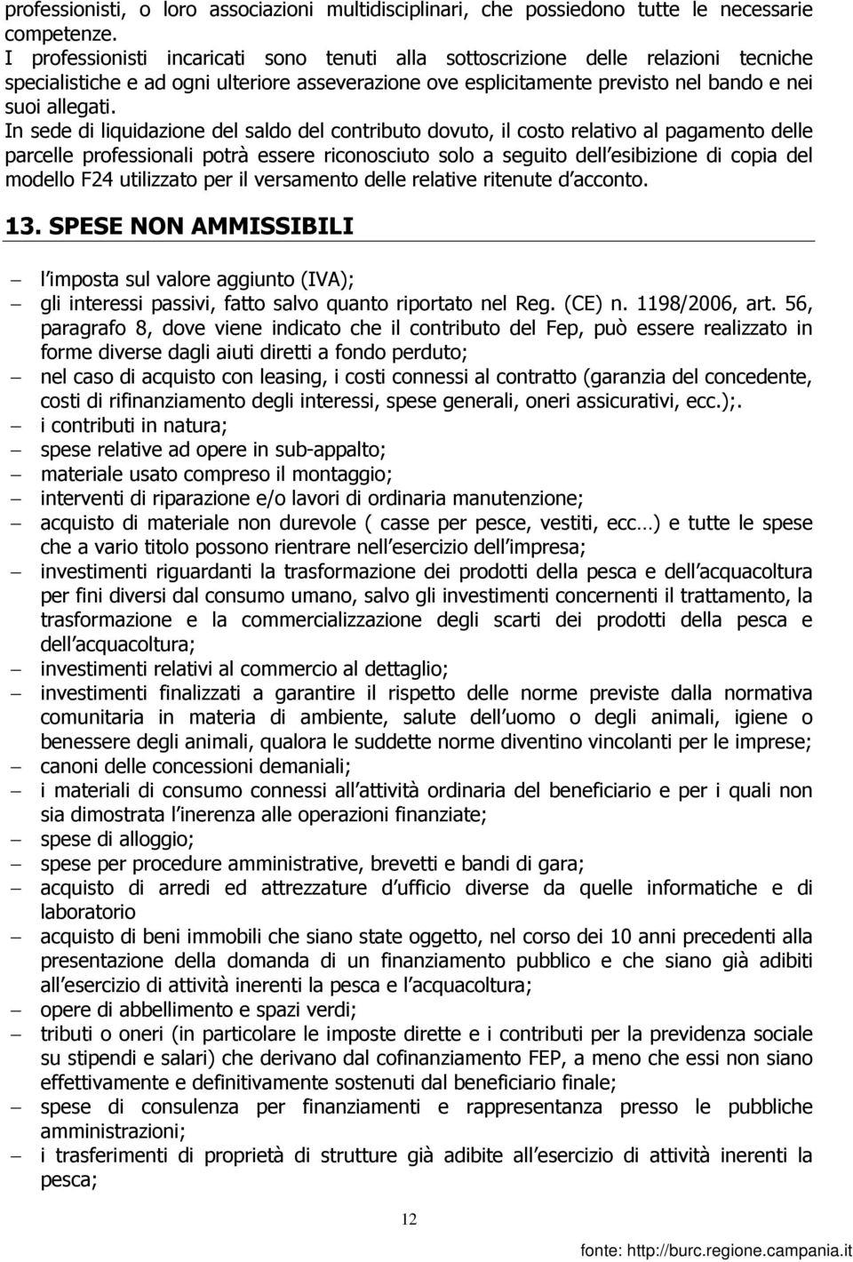 In sede di liquidazione del saldo del contributo dovuto, il costo relativo al pagamento delle parcelle professionali potrà essere riconosciuto solo a seguito dell esibizione di copia del modello F24