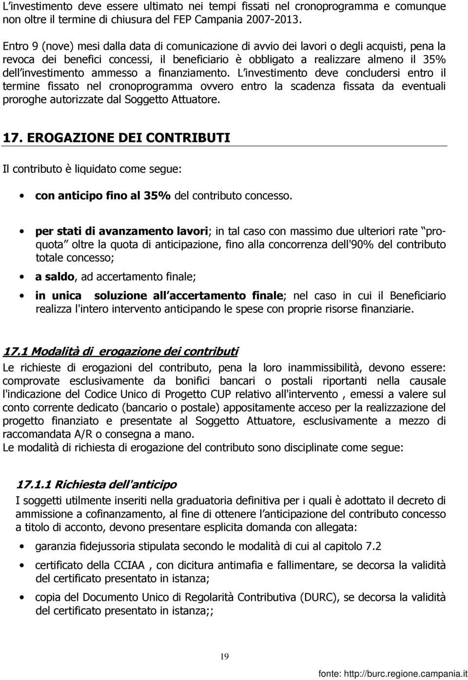 ammesso a finanziamento. L investimento deve concludersi entro il termine fissato nel cronoprogramma ovvero entro la scadenza fissata da eventuali proroghe autorizzate dal Soggetto Attuatore. 17.