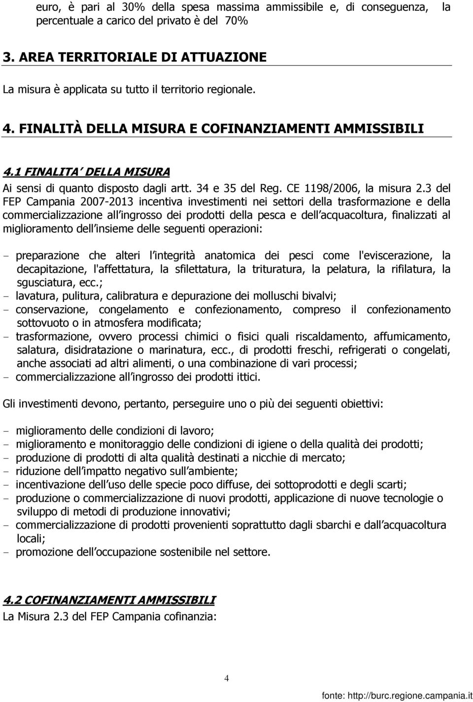 1 FINALITA DELLA MISURA Ai sensi di quanto disposto dagli artt. 34 e 35 del Reg. CE 1198/2006, la misura 2.