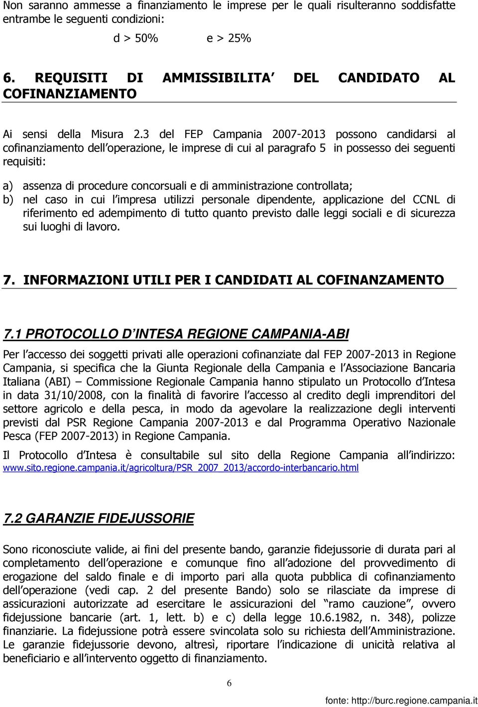 3 del FEP Campania 2007-2013 possono candidarsi al cofinanziamento dell operazione, le imprese di cui al paragrafo 5 in possesso dei seguenti requisiti: a) assenza di procedure concorsuali e di