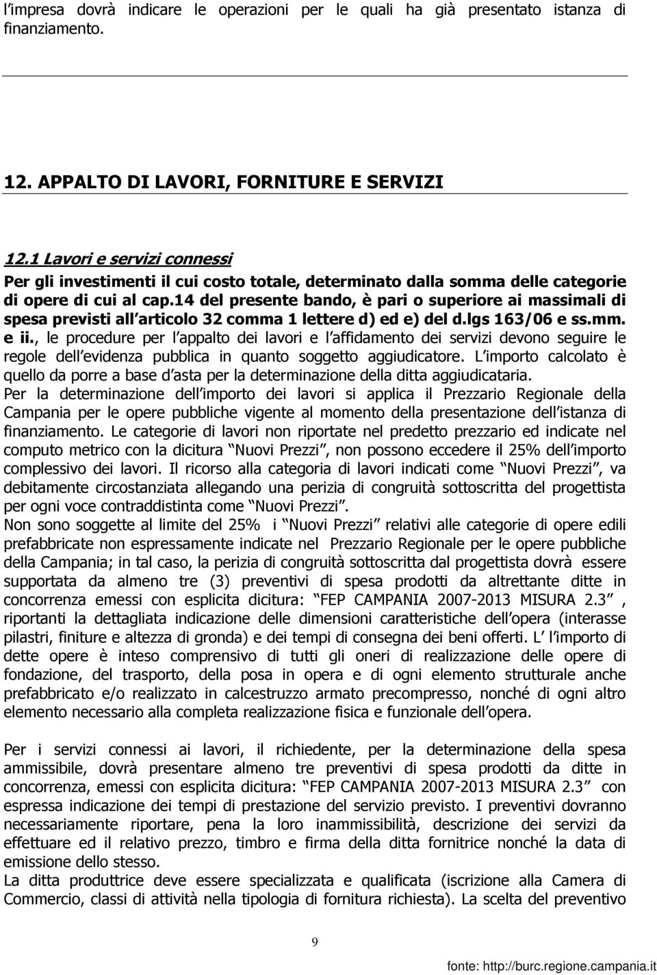 14 del presente bando, è pari o superiore ai massimali di spesa previsti all articolo 32 comma 1 lettere d) ed e) del d.lgs 163/06 e ss.mm. e ii.