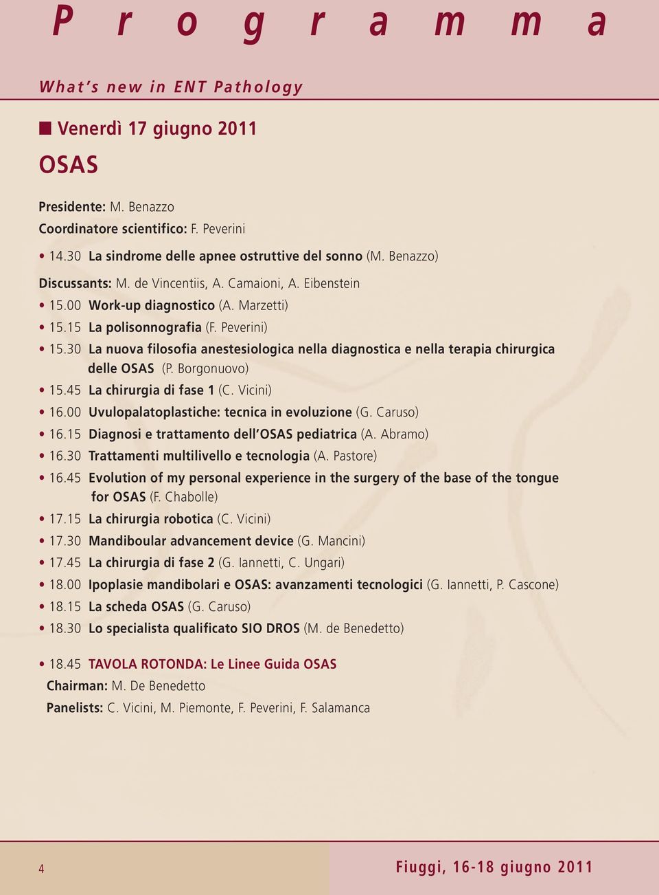 30 La nuova filosofia anestesiologica nella diagnostica e nella terapia chirurgica delle OSAS (P. Borgonuovo) 15.45 La chirurgia di fase 1 (C. Vicini) 16.