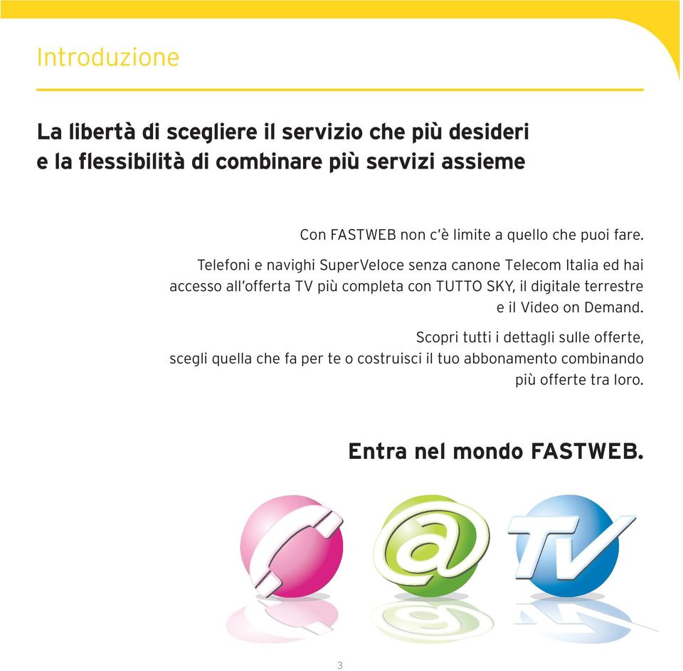 Telefoni e navighi SuperVeloce senza canone Telecom Italia ed hai accesso all offerta TV più completa con TUTTO SKY, il