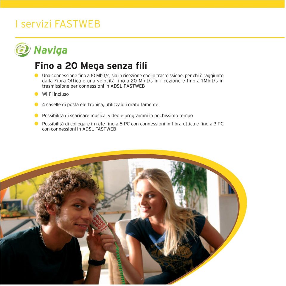 FASTWEB Wi-Fi incluso 4 caselle di posta elettronica, utilizzabili gratuitamente Possibilità di scaricare musica, video e programmi in