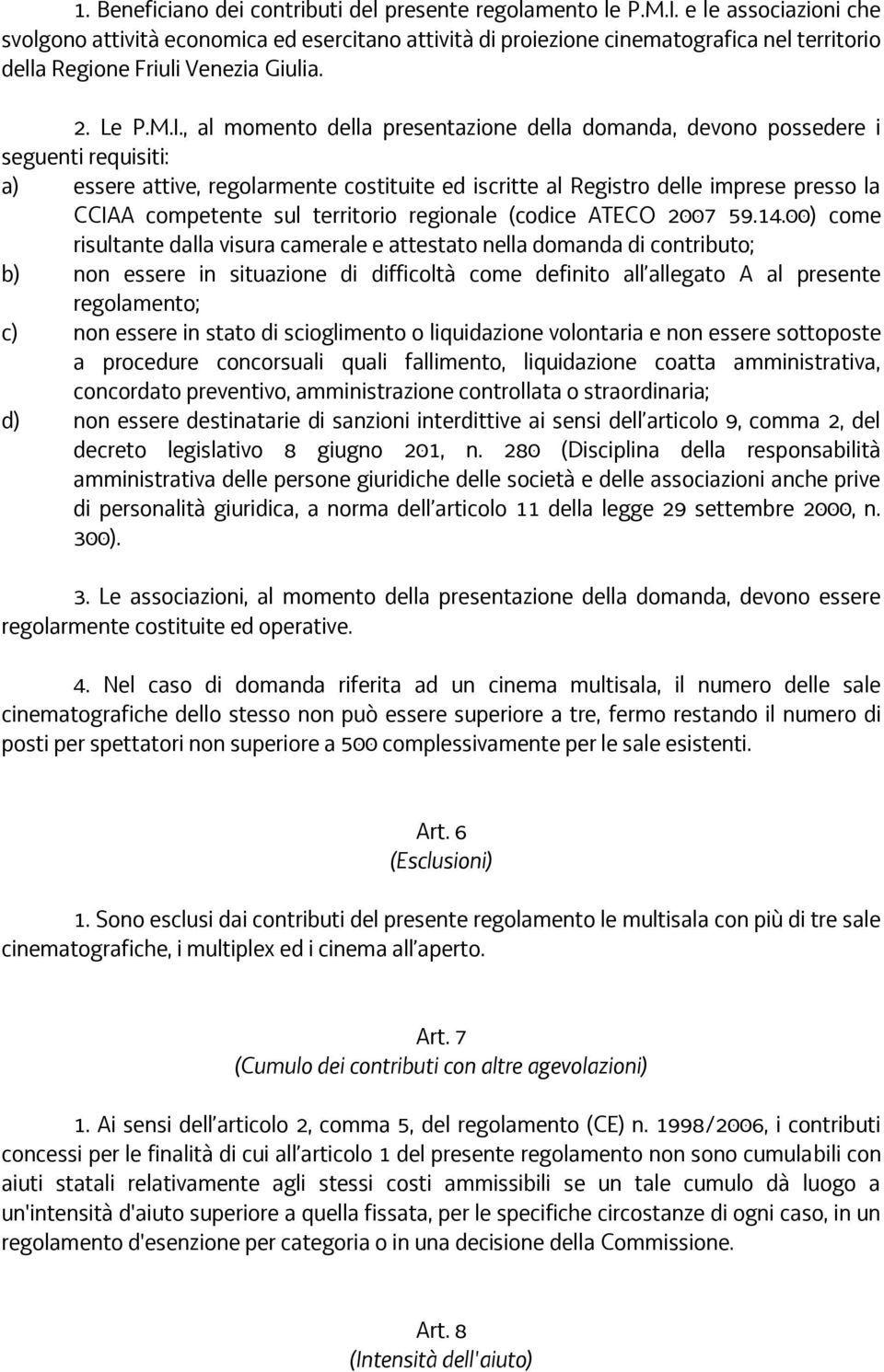 , al momento della presentazione della domanda, devono possedere i seguenti requisiti: a) essere attive, regolarmente costituite ed iscritte al Registro delle imprese presso la CCIAA competente sul