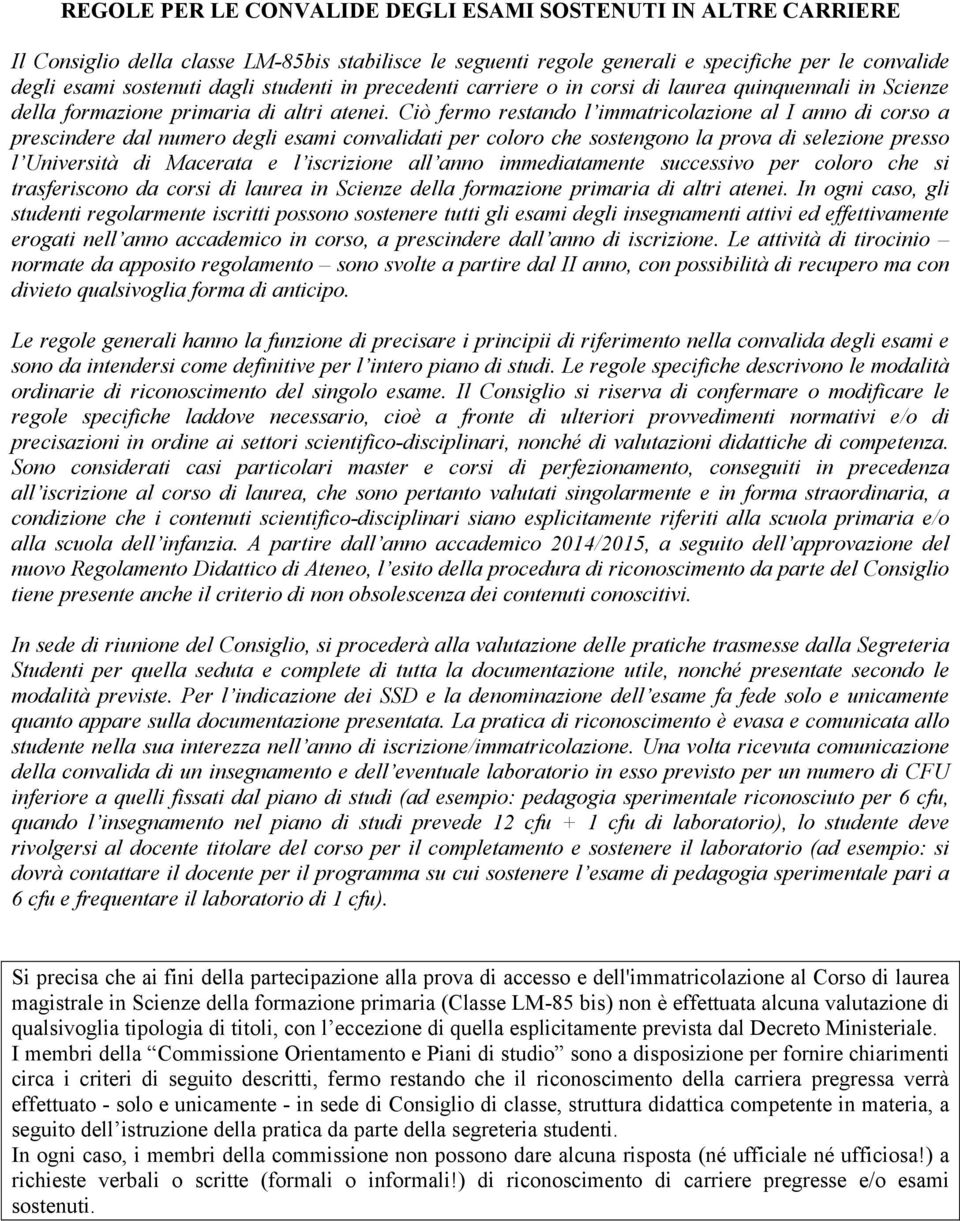 Ciò fermo restando l immatricolazione al I anno di corso a prescindere dal numero degli esami convalidati per coloro che sostengono la prova di selezione presso l Università di Macerata e l