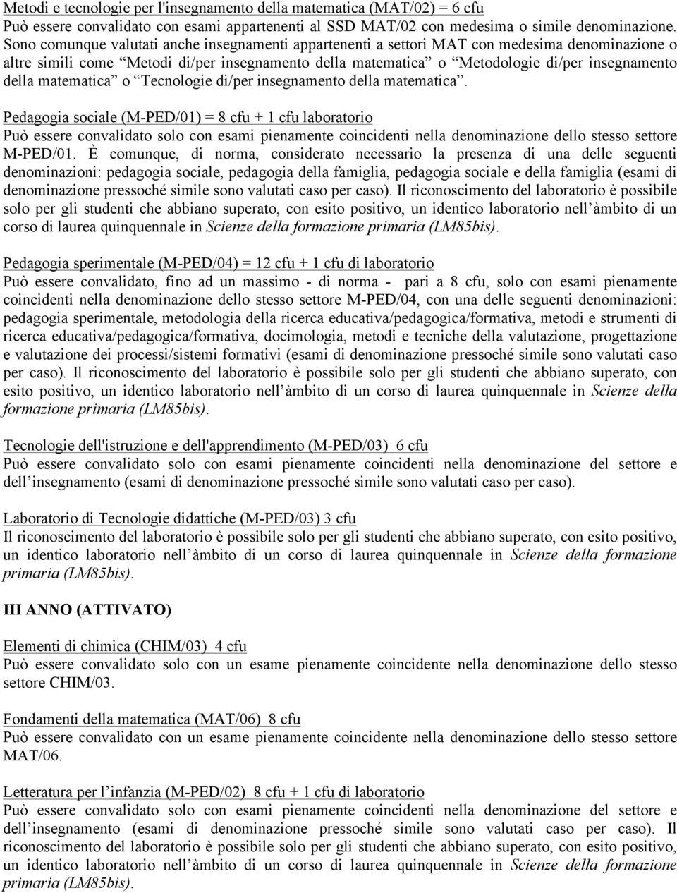 matematica o Tecnologie di/per insegnamento della matematica. Pedagogia sociale (M-PED/01) = 8 cfu + 1 cfu laboratorio M-PED/01.