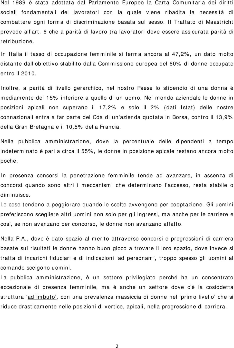 In Italia il tasso di occupazione femminile si ferma ancora al 47,2%, un dato molto distante dall'obiettivo stabilito dalla Commissione europea del 60% di donne occupate entro il 2010.