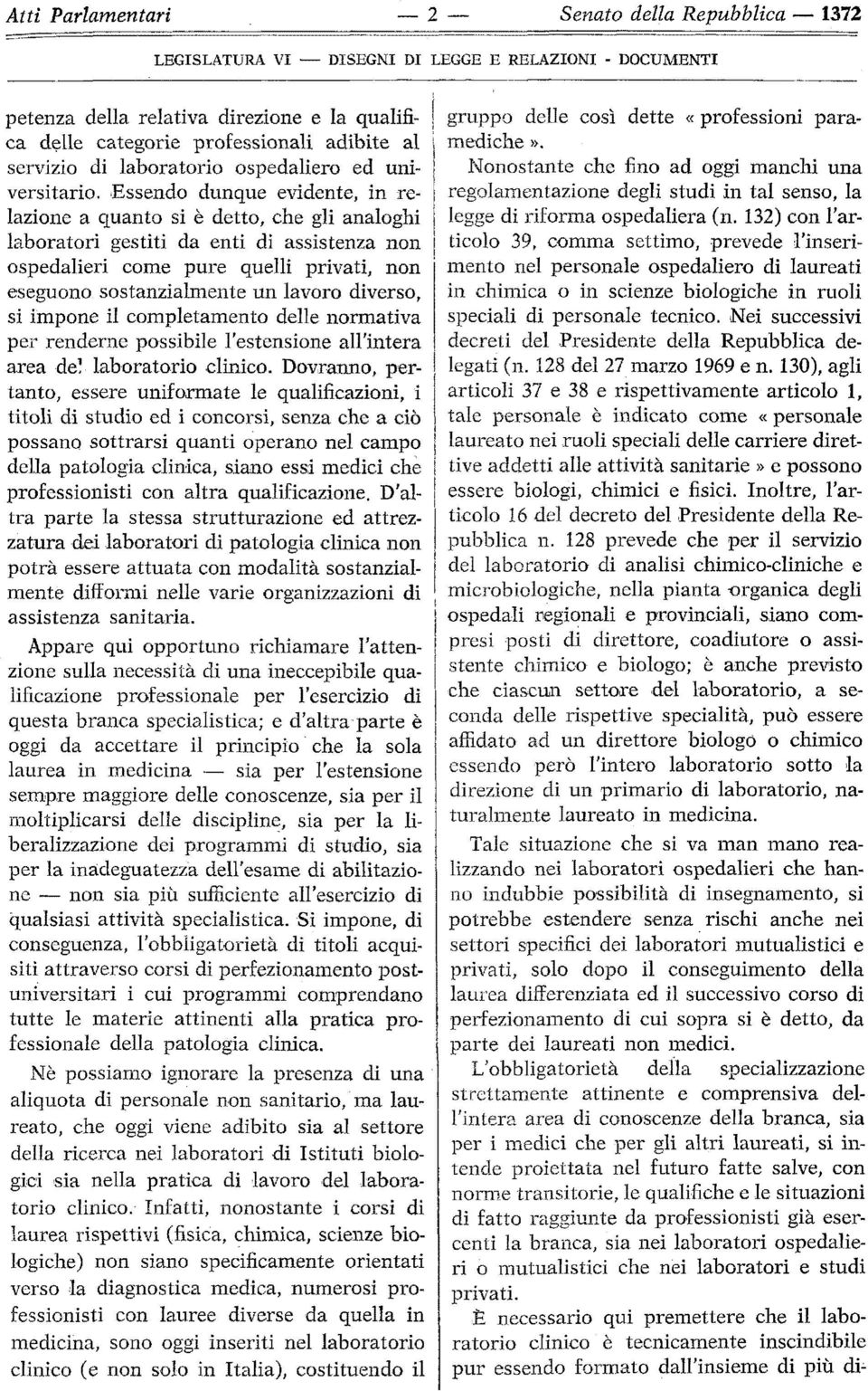 Essendo dunque evidente, in relazione a quanto si è detto, che gli analoghi laboratori gestiti da enti di assistenza non ospedalieri come pure quelli privati, non eseguono sostanzialmente un lavoro